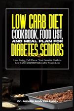 Low Carb Diet Cookbook, Food List, and Meal Plan for Diabetes Seniors: Lean Living, Full Flavor: Your Essential Guide to Low Carb Eating and Achievable Weight Loss