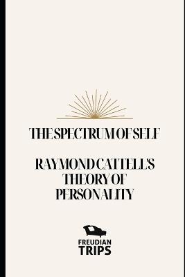 The Spectrum of Self: Raymond Cattell's Theory of Personality - Freudian Trips - cover