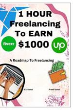 1 Hour Freelancing To Earn $1000: A Roadmap To Freelancing