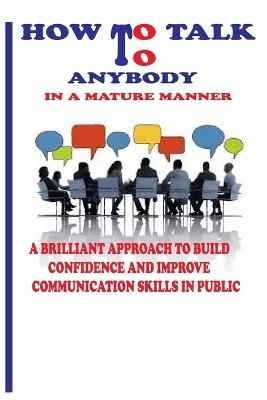 How to Talk to Anybody in a Mature Manner: A Brilliant Approach to Build Confidence and Improve Communication Skills in Public - Lanre Bakare - cover