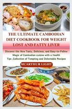 The Ultimate Cambodian Diet Cookbook for Weight Lost and Fatty Liver: Discover the New Tasty, Delicious, and Easy-to-Follow Magic of Cambodian cuisine with a Health Tips, Collection of Tempting and De