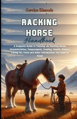 Racking Horse Handbook: A Complete Guide to Training the Racking Horse, Characteristics, Temperament, Feeding, Health, History, Caring for, Facts and Other Informations You Need to Know - Carolyn Edmonds - cover