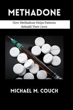 Methadone: How Methadone Helps Patients Rebuild Their Lives