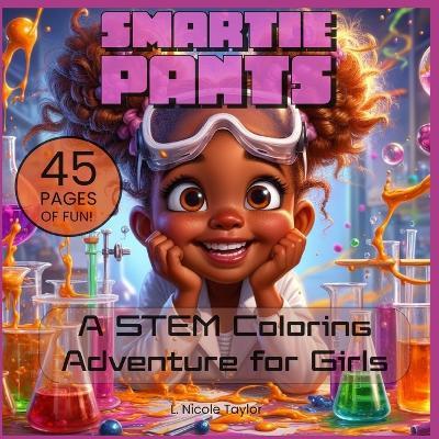 Smartie Pants: A STEM Coloring Adventure for Girls - L Nicole Taylor - cover