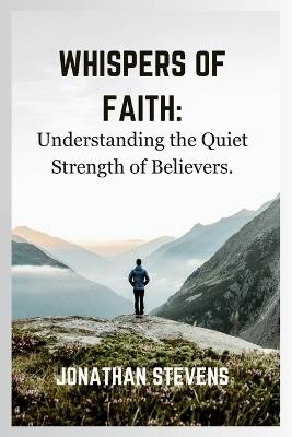 Whispers of Faith: Understanding the Quiet Strength of Believers - Jonathan Stevens - cover