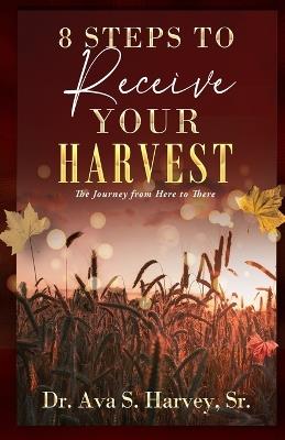 8 Steps to Receive Your Harvest: The Journey from Here to There - Ava Sanchez Harvey - cover