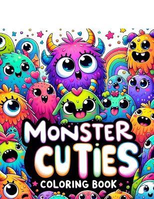 Monster Cuties Coloring Book: Embark on an Adventure with the Most Adorable Monsters You've Ever Seen, Each Page Offering a Whimsical and Playful Twist on Classic Creature Features, Ready for Your Creative Touch - Priscilla Underwood Art - cover