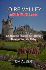 Loire Valley Adventure 2024: An Adventure Through the Timeless Beauty of the Loire Valley