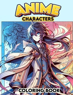 Anime Characters Coloring Book: Dive into the World of Anime, Where Every Page is Brimming with Iconic Characters from Your Favorite Shows and Series, Ready for Your Colors to Bring Them to Life in Stunning Detail - Tracey Patrick Art - cover