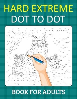 Hard Extreme Dot To Dot Book for Adults: Relax and Unleash Your Creativity With Challenging Handmade Dot-to-Dot Puzzles for Stress Relief and Relaxation - Olive Martin Press - cover