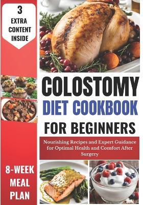 Colostomy Diet Cookbook for Beginners: Nourishing Recipes and Expert Guidance for Optimal Health and Comfort After Surgery - Kelly Haaland - cover
