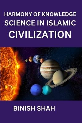 Harmony of Knowledge Science in Islamic Civilization - Binish Shah - cover