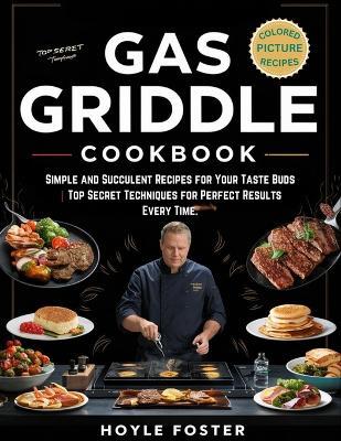 Gas Griddle Cookbook: Simple and Succulent Recipes for Your Taste Buds Top Secret Techniques for Perfect Results Every Time. - Hoyle Foster - cover