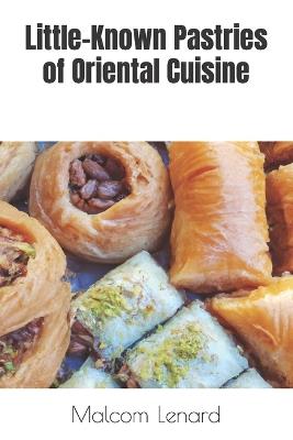 Little-Known Pastries of Oriental Cuisine - Malcom Lenard - cover