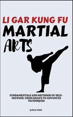 Li Gar Kung Fu Martial Arts: Fundamentals And Methods Of Self-Defense: From Basics To Advanced Techniques