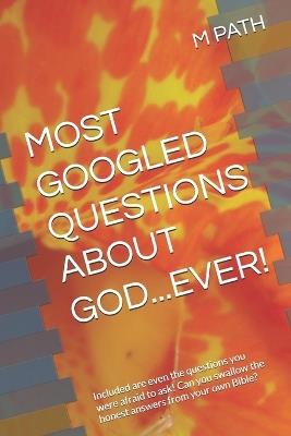 Most Googled Questions about God...Ever!: Included are even the questions you were afraid to ask! Can you swallow the honest answers from your own Bible? - M Path - cover