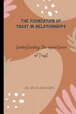The Foundation of Trust in Relationships: Understanding the Importance of Trust - Lius D Redcliffe - cover