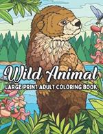 wild Animal Large Print Adult Coloring Book: Large Print Adult Coloring Book of Wild Animals. Nature, Forest and wildlife coloring book