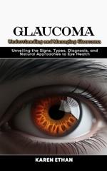 Understanding and Managing Glaucoma: Unveiling the Signs, Types, Diagnosis, and Natural Approaches to Eye Health
