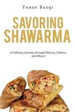 Savoring Shawarma: A Culinary Journey through History, Culture, and Flavor