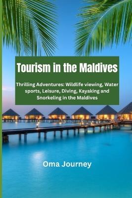 Tourism in the Maldives: Thrilling Adventures: Wildlife viewing, Water sports, Leisure, Diving, Kayaking and Snorkeling in the Maldives - Oma Journey - cover