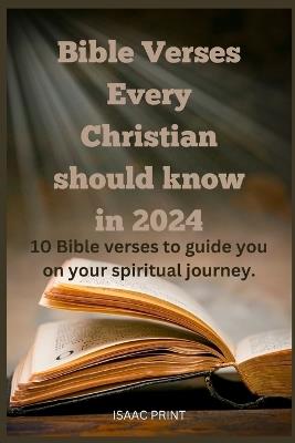 Bible Verses Every Christian should know in 2024: 10 Bible verses to guide you on your spiritual journey. - Isaac Print - cover
