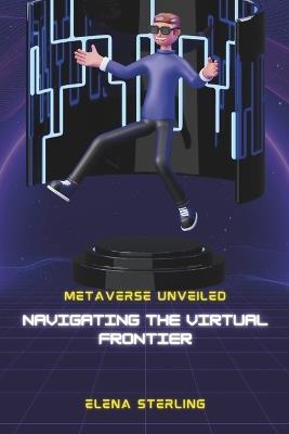 Metaverse Unveiled: Navigating the Virtual Frontier - Elena Sterling - cover
