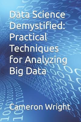 Data Science Demystified: Practical Techniques for Analyzing Big Data - Cameron Wright - cover