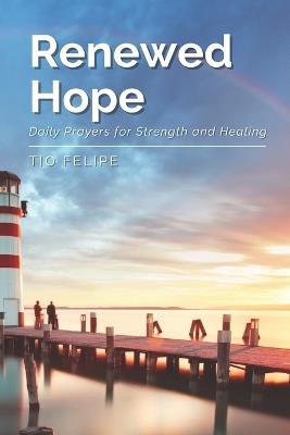 Renewed Hope: Daily Prayers for Strength and Healing - T?o Felipe Designs - cover