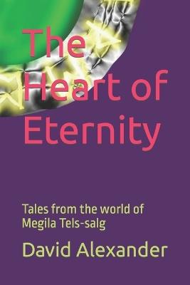 The Heart of Eternity: Tales from the world of Megila Tels-salg - David Alexander - cover