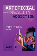 Artificial Reality Addiction: Guide to Handle All Things