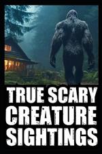 Real Scary Creature Sightings Horror Stories: Vol 1. (True Park Ranger, Camper or Hikers Encounters With Cryptids (Bigfoot, Werewolf, Crawler, Skinwalker, Wendigo, Sasquatch...)