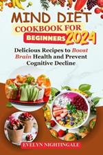 Mind Diet Cookbook for Beginners 2024: Delicious Recipes to Boost Brain Health and Prevent Cognitive Decline