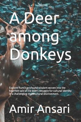 A Deer among Donkeys: Explore Rumi's profound wisdom woven into the heartfelt tale of the deer's struggle for cultural identity in a challenging multicultural environment. - Amir Ansari - cover