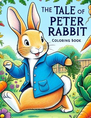 The Tale of Peter Rabbit Coloring Book: Enter a World of Whimsy and Wonder as You Color Your Way Through Peter's Adventure-filled Journey, Perfect for Children of All Ages - Chelsea Moody Art - cover