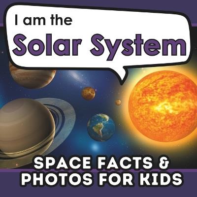 I am the Solar System: A Children's Book with Fun and Educational Space Facts & Photos! - Active Brains - cover