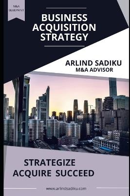 The Business Acquisition Strategy - Arlind Sadiku - cover