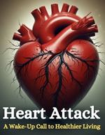Heart Attack: A Wake-Up Call to Healthier Living