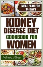 Kidney Disease Diet Cookbook for Women: 50+ Delicious Recipes That are Low in Sodium, Potassium, and Phosphorus to Manage Chronic Kidney Disease in Women