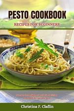 Pesto Cookbook Recipes for Beginners: Discover the Delights of Basil with Delicious homemade Recipes and more