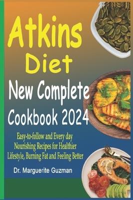 Atkins Diet New Complete Cookbook 2024: E???-t?-f?ll?w and Every day Nourishing Recipes for Healthier Lifestyle, Burning Fat and Feeling Better - Marguerite Guzman - cover