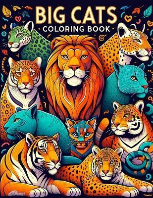 Big Cats Coloring Book: Embark on a Regal Journey Through the Wilderness, Capturing the Grace and Power of Big Cats in Every Stroke of Color - Frederick Hunter Art - cover