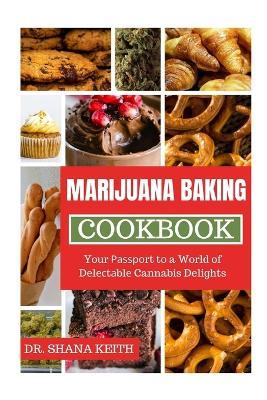 Marijuana Baking Cookbook: Your ??????rt t? a World of D?l??t?bl? Cannabis Delights - Shana Keith - cover