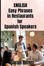 ENGLISH. Easy Phrases in Restaurants for Spanish Speakers: Navigating the culinary delights of English-speaking countries.