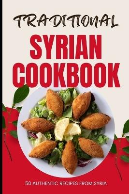 Traditional Syrian Cookbook: 50 Authentic Recipes from Syria - Ava Baker - cover