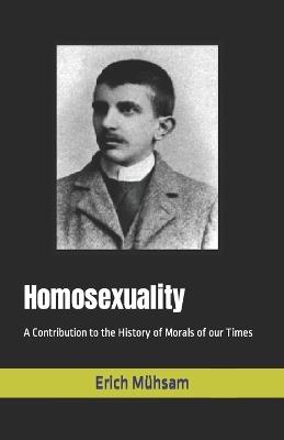 Homosexuality: A Contribution to the History of Morals of our Times - Erich M?hsam - cover