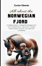 All About the Norwegian Fjord Horse: A Complete Guide to Training the Norwegian Fjord Horse, Characteristics, Temperament, Feeding, Health, History, Caring for, Facts and Other Informations