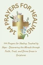 144 Prayers for Healing: Touched by Hope - Discovering the Miracle through Faith, Trust, and Divine Grace in Scriptures
