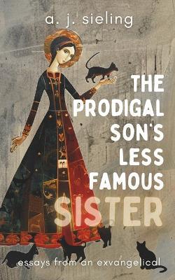 The Prodigal Son's Less Famous Sister - A J Sieling - cover