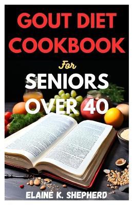 Gout Diet Cookbook for Seniors Over 40 - Elaine K Shepherd - cover